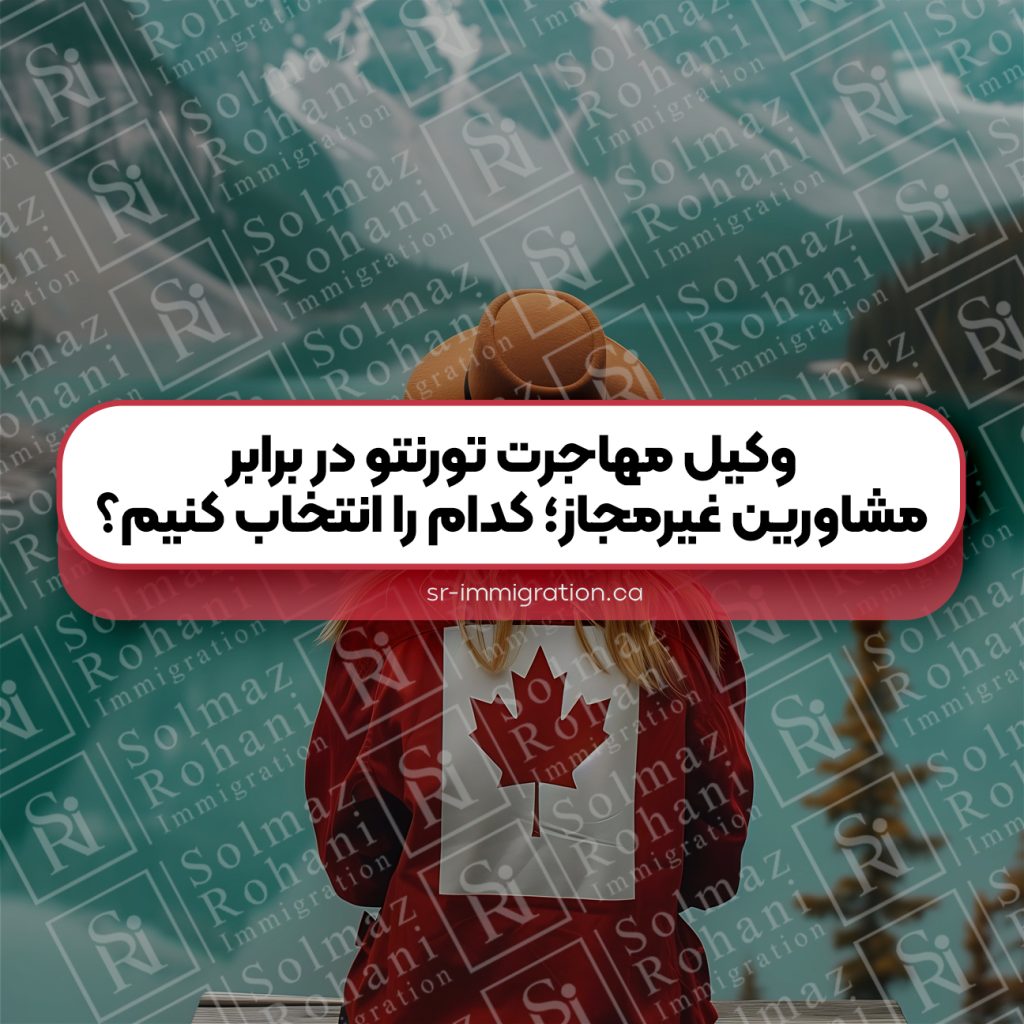 وکیل مهاجرت تورنتو در برابر مشاورین غیرمجاز؛ کدام را انتخاب کنیم؟